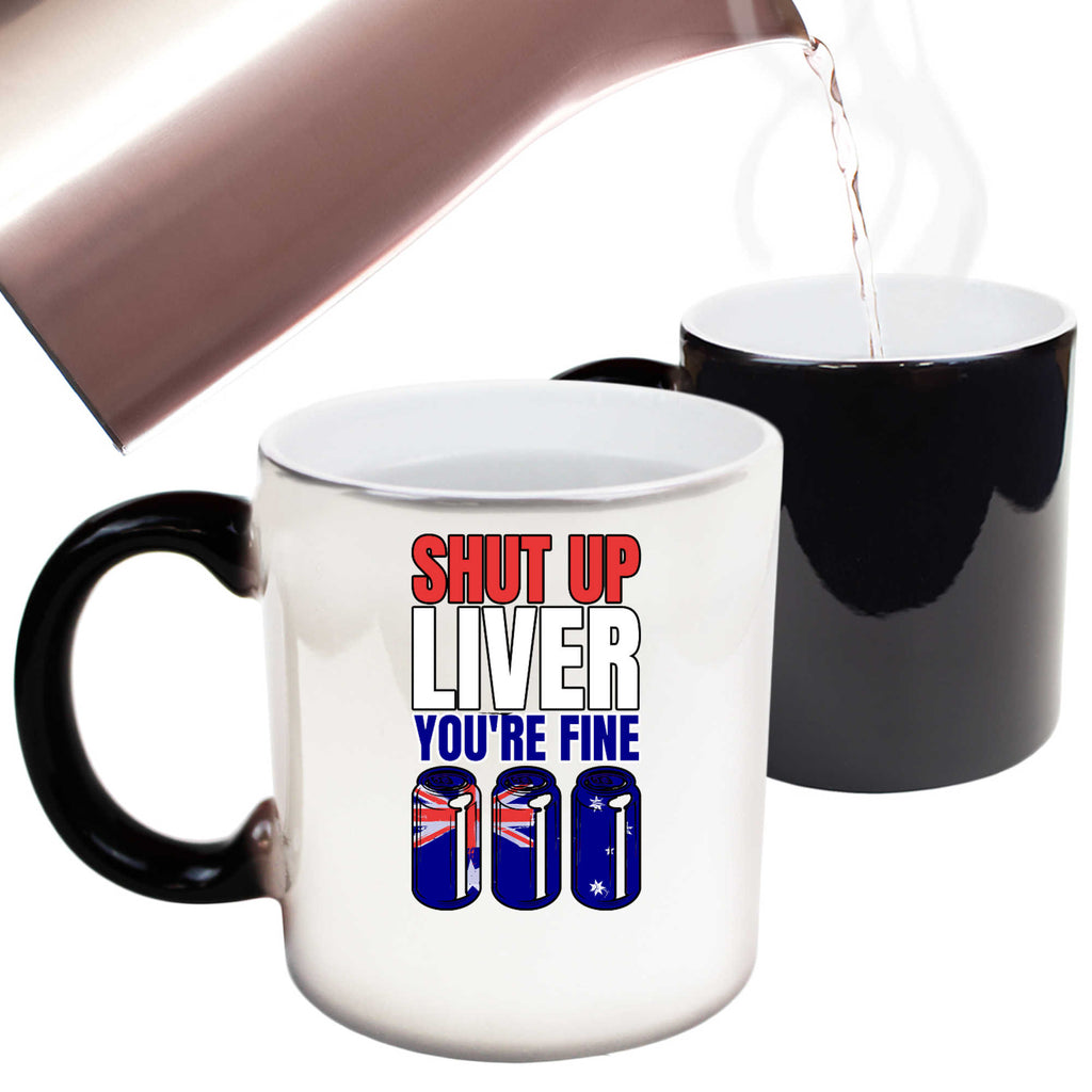 Shut Up Liver Yore Fine Australia Flag V2 - Funny Colour Changing Mug
