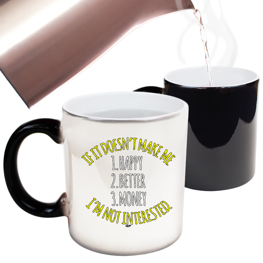If It Doesnt Make Me Happy Money Better Im Not Interested - Funny Colour Changing Mug Cup