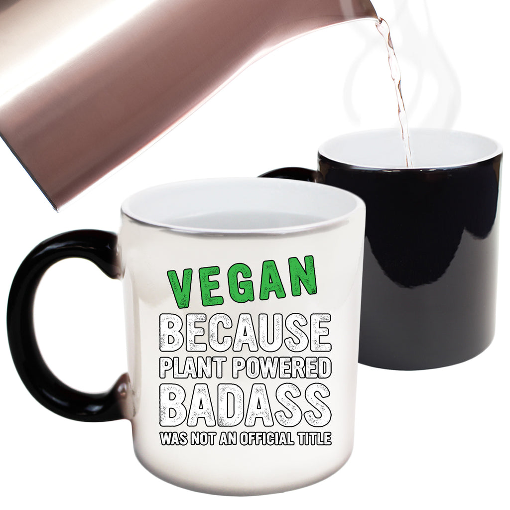 Vegan Because Plant Powered Badass Not A Title Food - Funny Colour Changing Mug