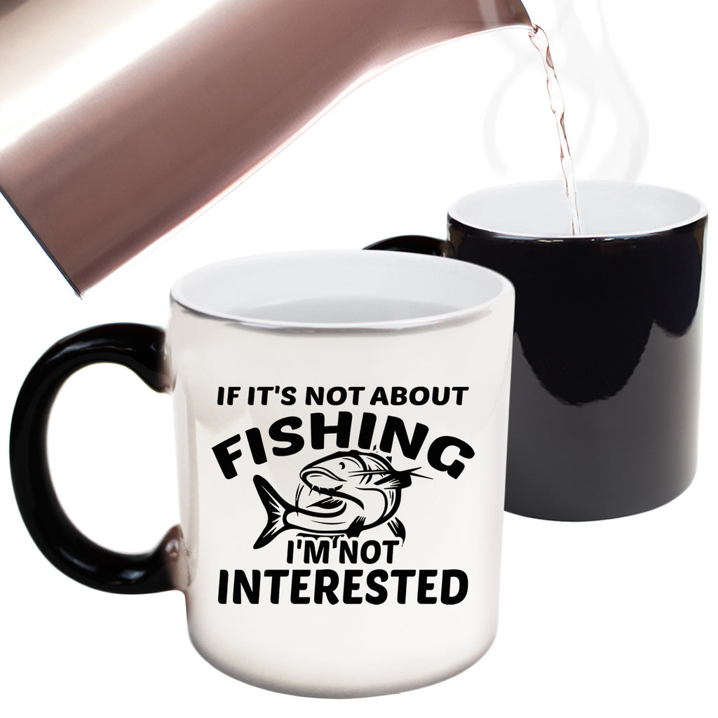 If Its Not About Fishing Im Not Interested Angling Fish - Funny Colour Changing Mug