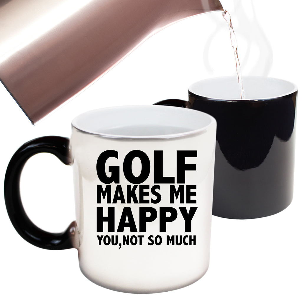 Golf Makes Me Happy You Not So Much - Funny Colour Changing Mug
