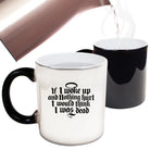 If Woke Up And Nothing Hurt Would Think Was Dead - Funny Colour Changing Mug Cup