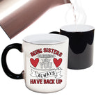 Being Sisters Means You Always Have Back Up - Funny Colour Changing Mug
