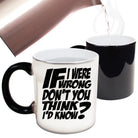 If I Were Wrong Dont You Think Id Know - Funny Colour Changing Mug