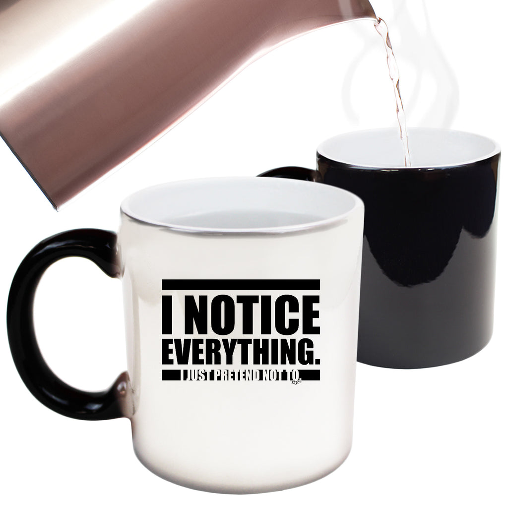 Notice Everything Just Pretend Not To - Funny Colour Changing Mug