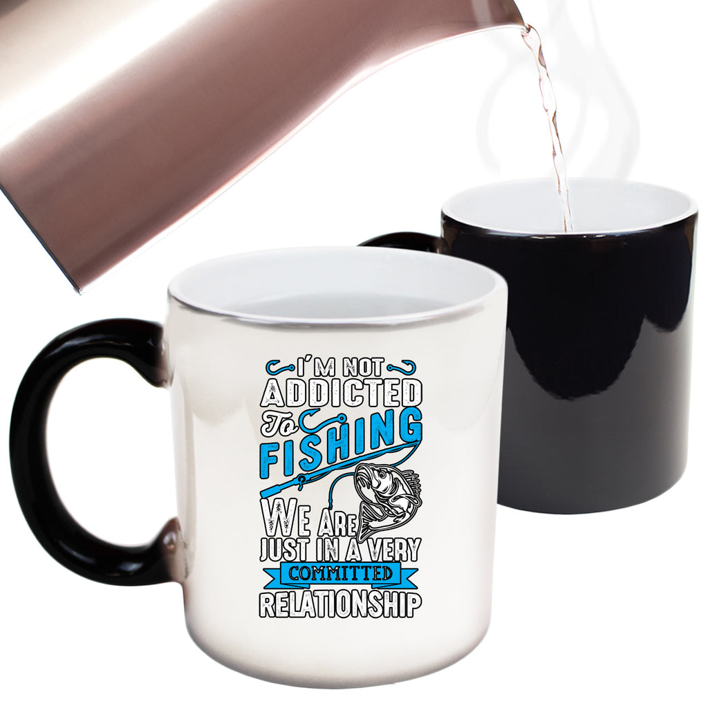 Im Not Addicted To Fishing Commited Relationshio - Funny Colour Changing Mug