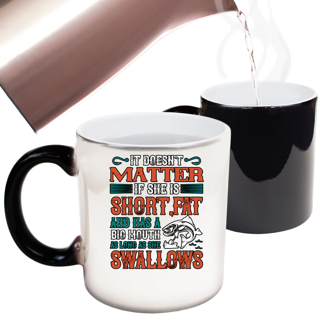 Fishing It Doesnt Matter If She Is Short Fat And Has A Big Mouth - Funny Colour Changing Mug