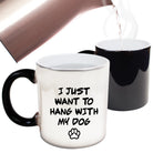 Dog Just Want To Hang With My Dog - Funny Colour Changing Mug