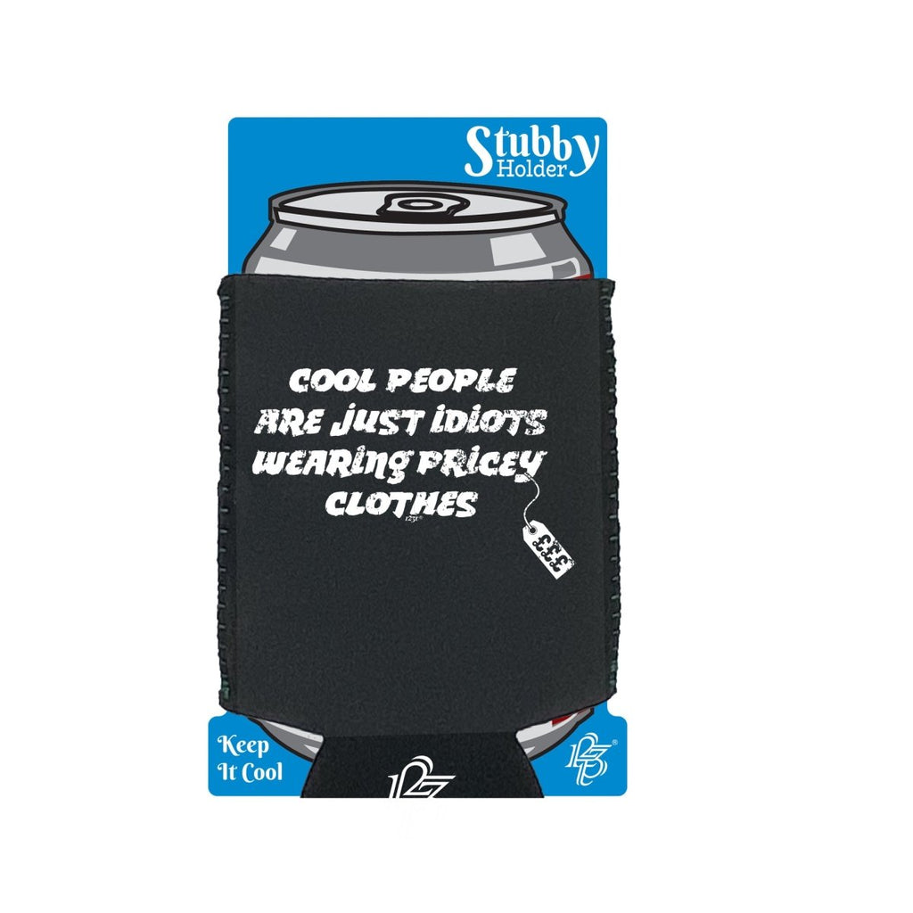 Cool People Are Just Idiots Wearing Pricey Clothes - Funny Novelty Stubby Holder With Base - 123t Australia | Funny T-Shirts Mugs Novelty Gifts