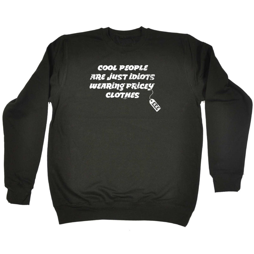 Cool People Are Just Idiots Wearing Pricey Clothes - Funny Novelty Sweatshirt - 123t Australia | Funny T-Shirts Mugs Novelty Gifts