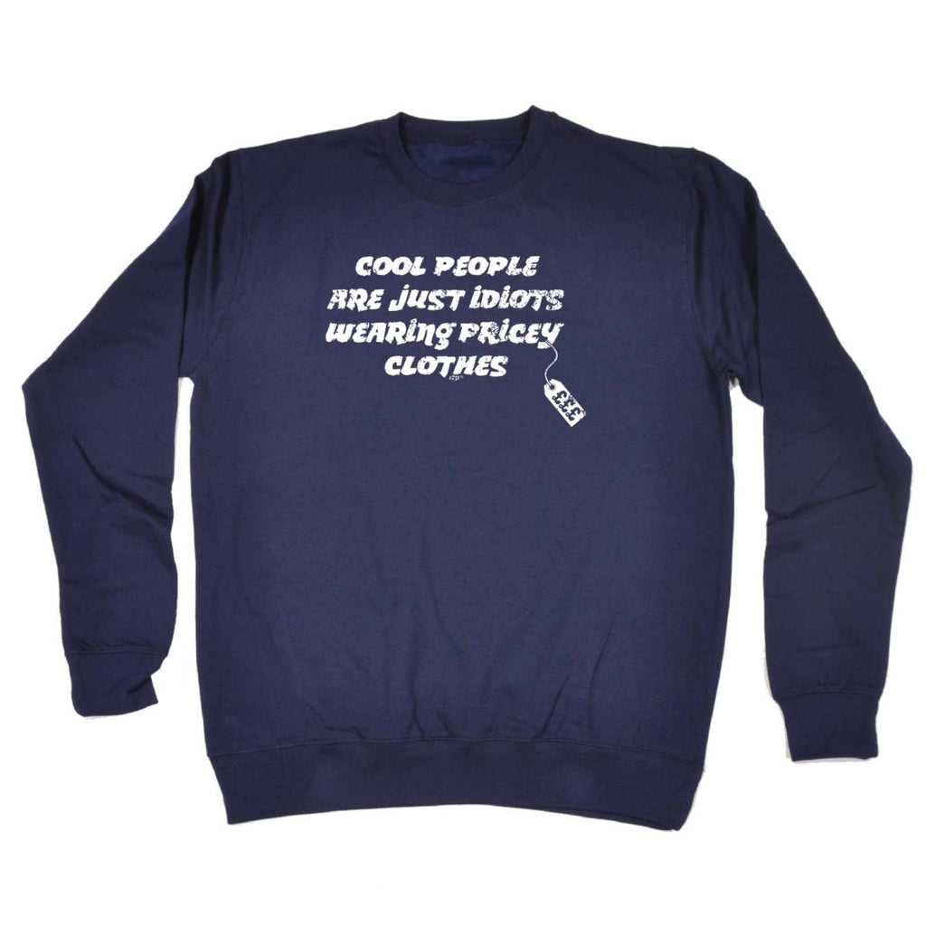 Cool People Are Just Idiots Wearing Pricey Clothes - Funny Novelty Sweatshirt - 123t Australia | Funny T-Shirts Mugs Novelty Gifts