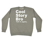Cool Story Bro Tell It Again - Funny Novelty Sweatshirt - 123t Australia | Funny T-Shirts Mugs Novelty Gifts
