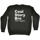 Cool Story Bro Tell It Again - Funny Novelty Sweatshirt - 123t Australia | Funny T-Shirts Mugs Novelty Gifts