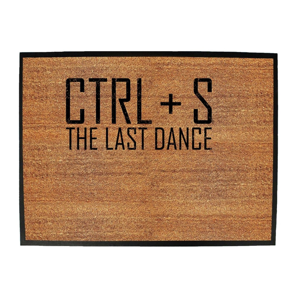 Ctrl S Save The Last Dance - Funny Novelty Doormat Man Cave Floor mat - 123t Australia | Funny T-Shirts Mugs Novelty Gifts