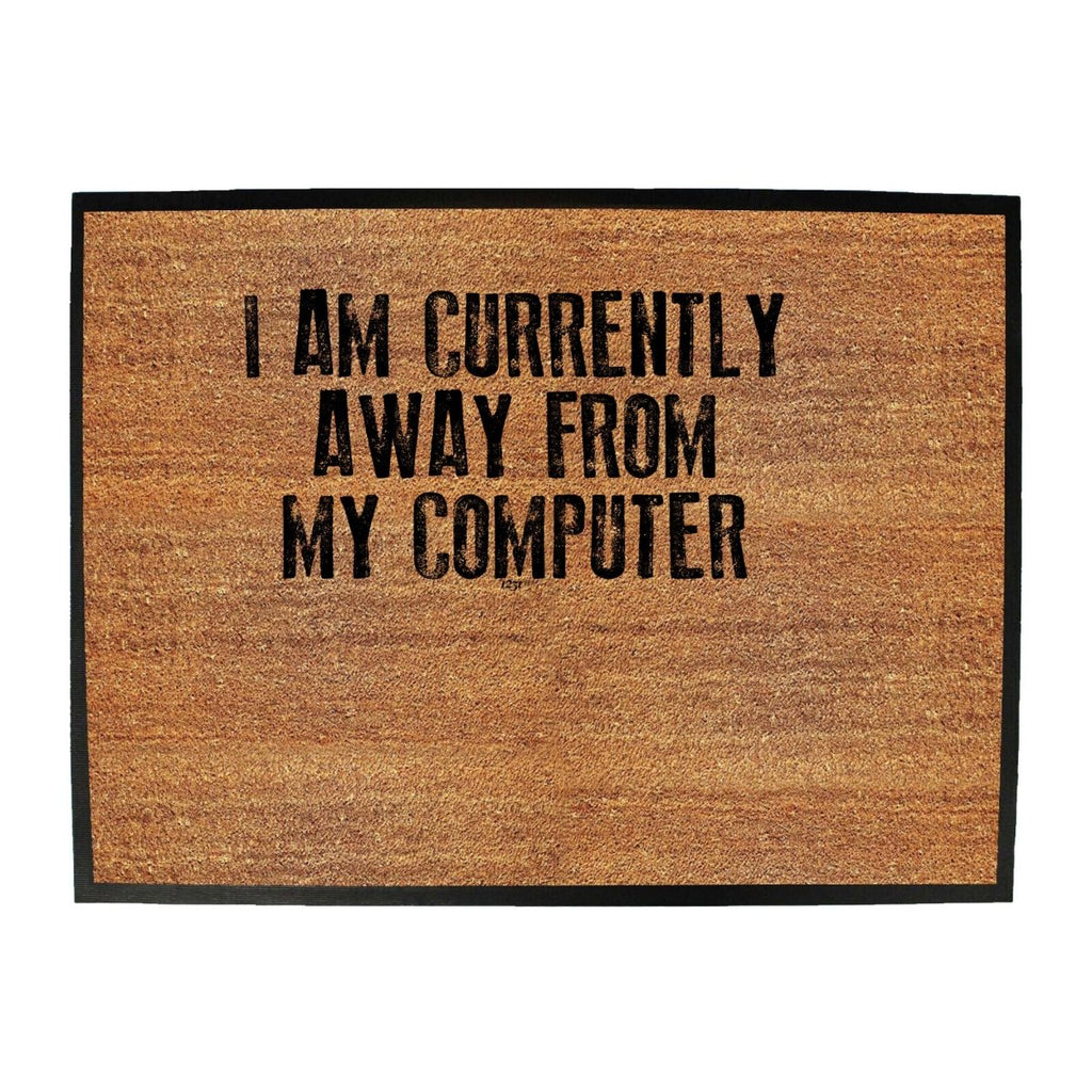 Currently Away From My Computer - Funny Novelty Doormat Man Cave Floor mat - 123t Australia | Funny T-Shirts Mugs Novelty Gifts
