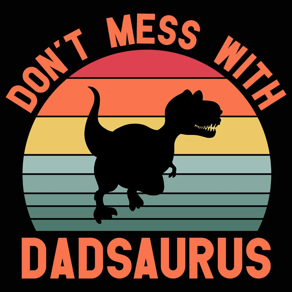 Dont Mess With Daddysaurus Dad Daddy Dinosaur - Mens 123t Funny T-Shirt Tshirts