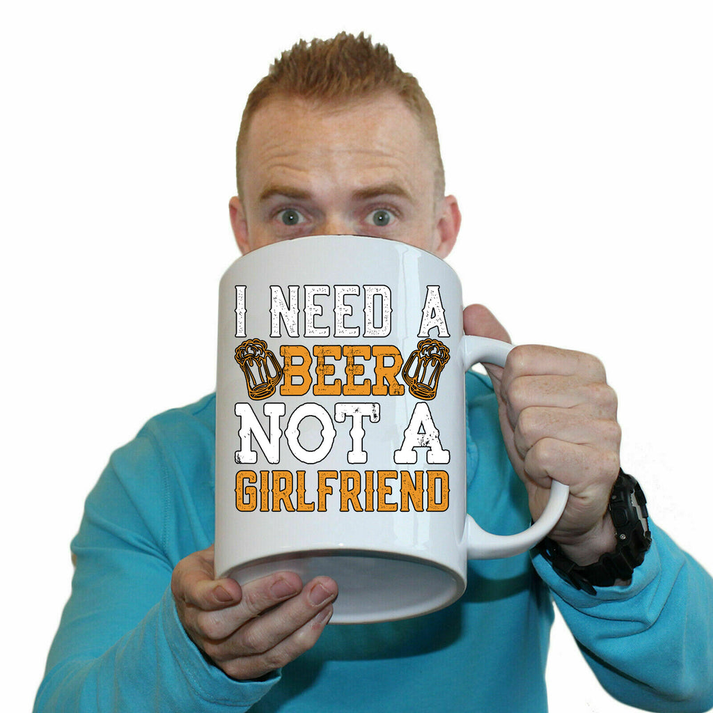 Need A Beer Not A Girlfriend Alcohol - Funny Giant 2 Litre Mug