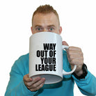 Way Out Of Your League - Funny Giant 2 Litre Mug