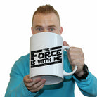 The Force Is With Me - Funny Giant 2 Litre Mug