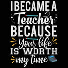 I Became A Teacher Because Your Life - Mens 123t Funny T-Shirt Tshirts