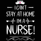 I Cant Stay At Home Im A Nurse - Mens 123t Funny T-Shirt Tshirts