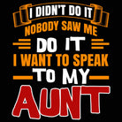 I Didnt Do It Nobody Saw Me Do It Aunt Auntie - Mens 123t Funny T-Shirt Tshirts