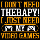 I Dont Need Therapy I Just Need My Video Games Gamer - Mens 123t Funny T-Shirt Tshirts