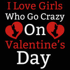 I Love Girls Who Go Crazy On Valentines Day - Mens 123t Funny T-Shirt Tshirts