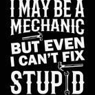 I May Be Mechanic But Even I Cant Fix Stupid - Mens 123t Funny T-Shirt Tshirts