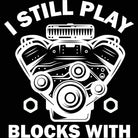 I Still Play With Blocks Engine Block Mechanic V2 - Mens 123t Funny T-Shirt Tshirts