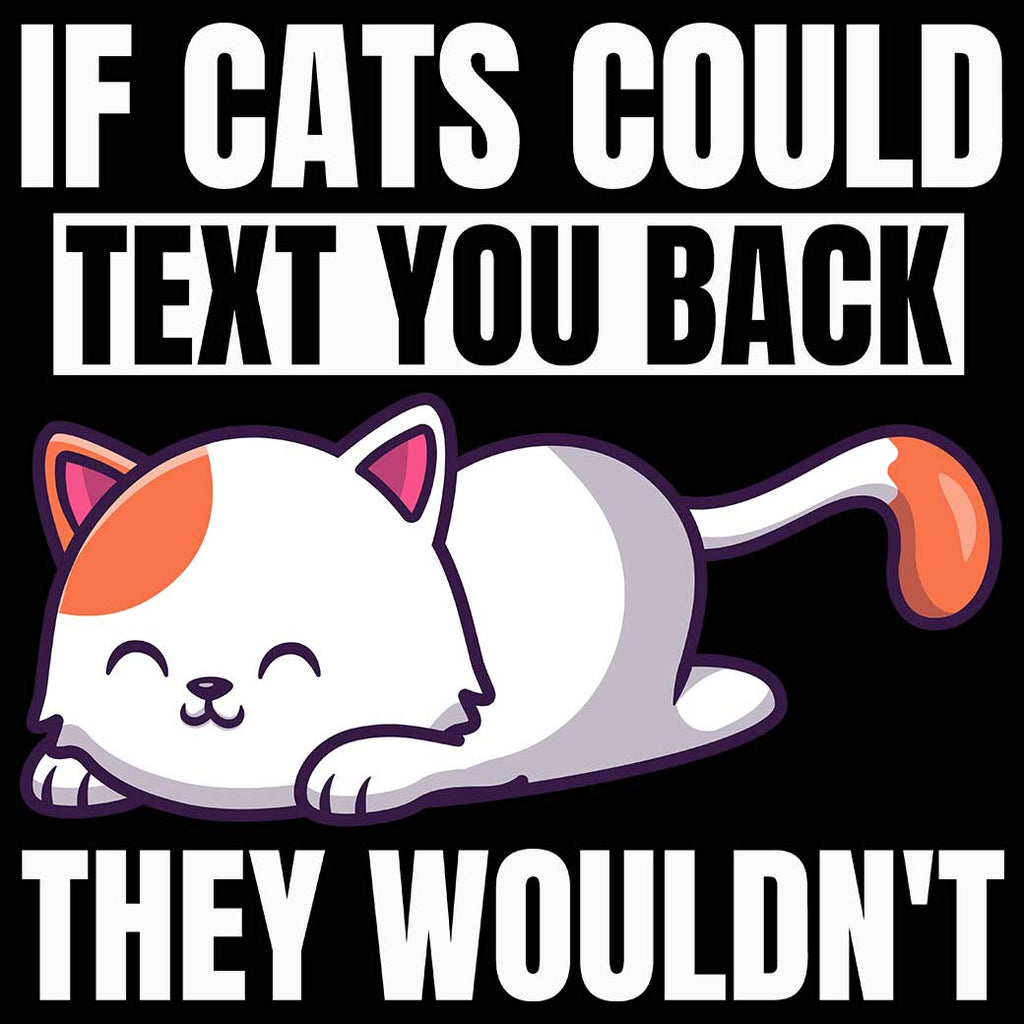 If Cats Could Text You Back They Wouldnt Cat - Mens 123t Funny T-Shirt Tshirts