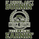 If It Aint Burnin Then I Aint Earnin Truck Driver - Mens 123t Funny T-Shirt Tshirts