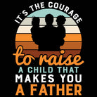 Its The Courage To Raise Makes You A Father Dad - Mens 123t Funny T-Shirt Tshirts