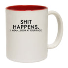 Shit Happens Look At Your Face - Funny Coffee Mug