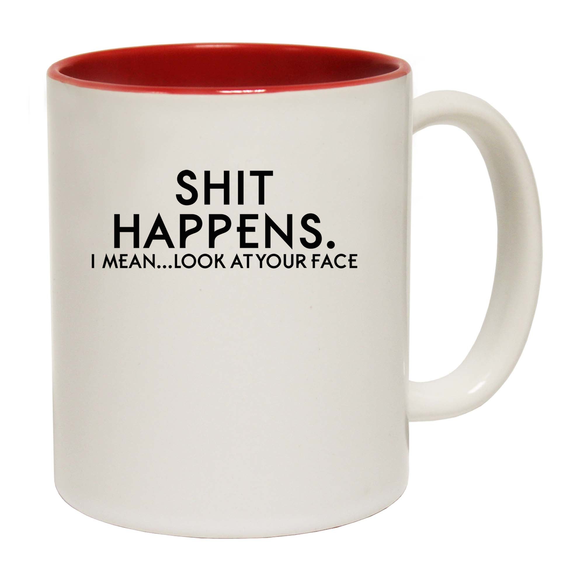 Shit Happens Look At Your Face - Funny Coffee Mug