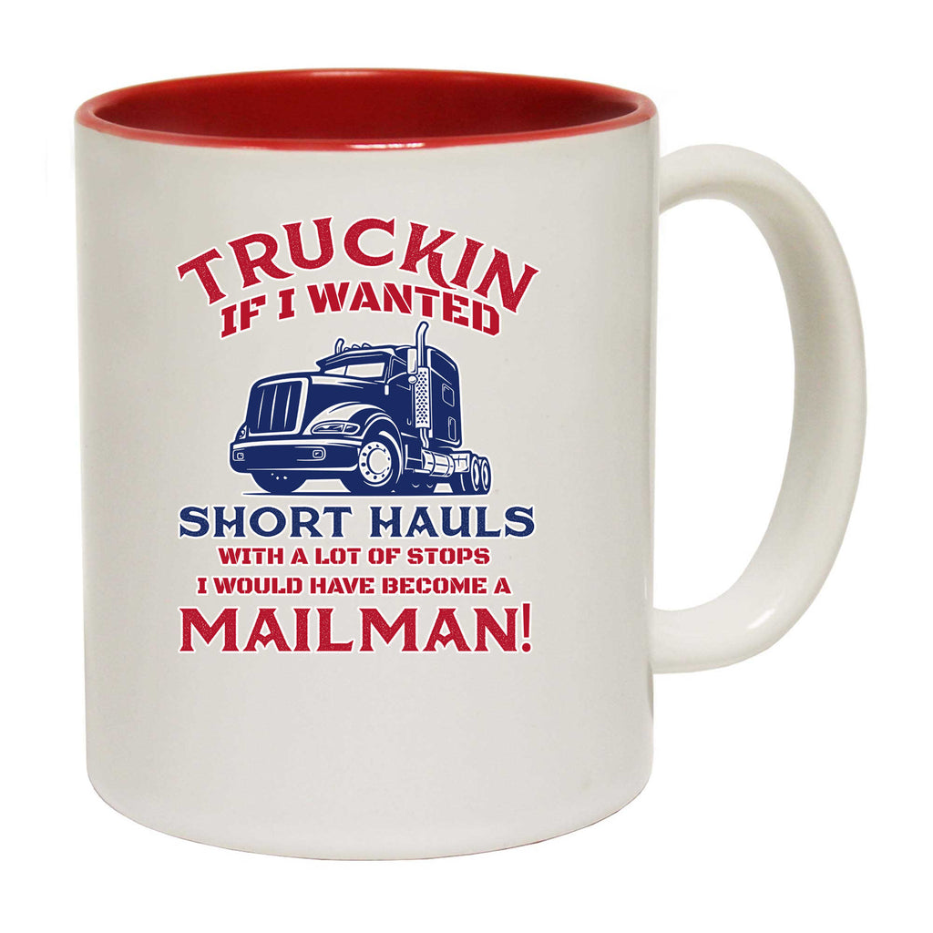Truckin If I Wanted Short Hauls Truck Driver - Funny Coffee Mug