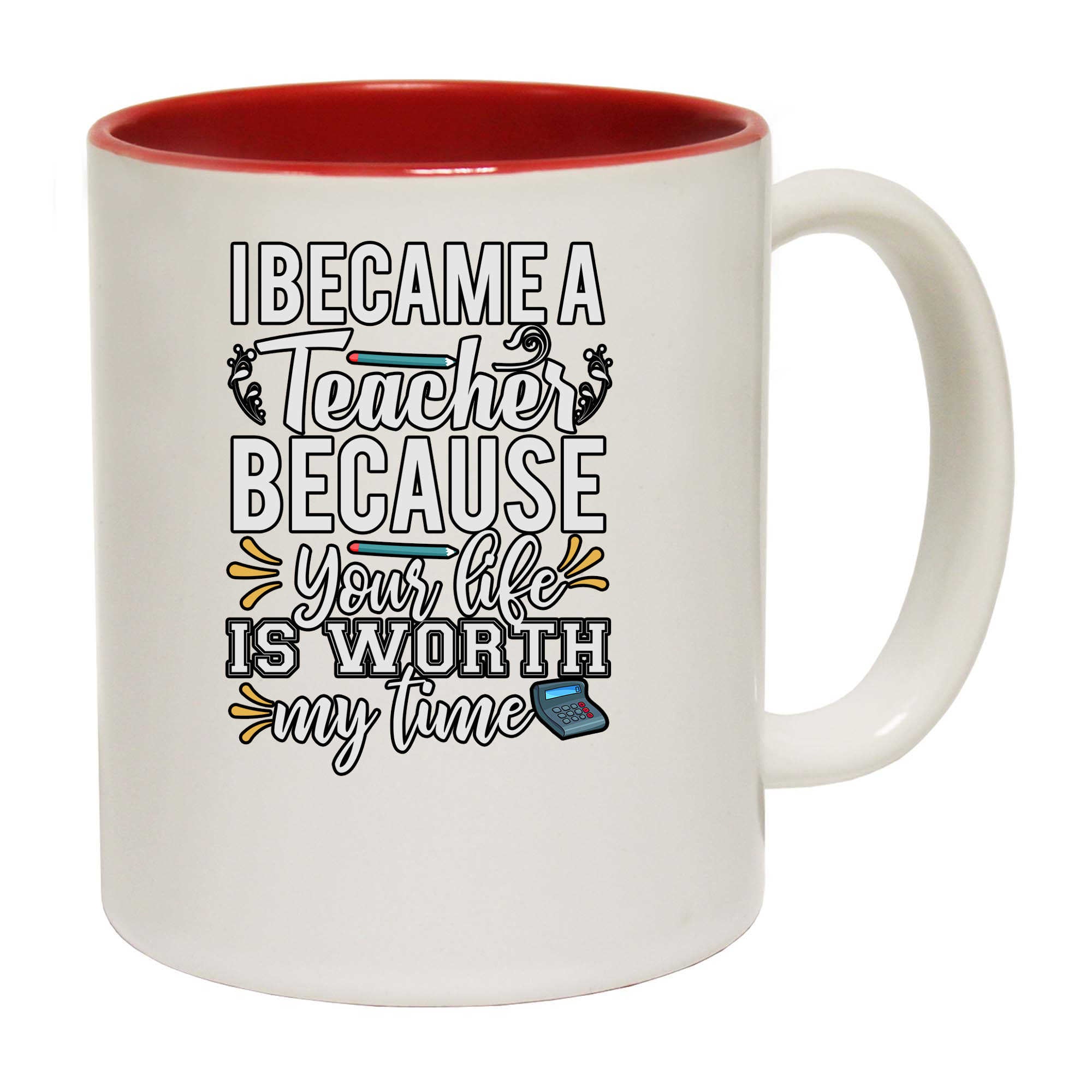 I Became A Teacher Because Your Life - Funny Coffee Mug