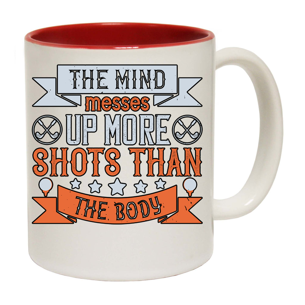 Golf The Mind Messes Up More Shots Than The Body - Funny Coffee Mug