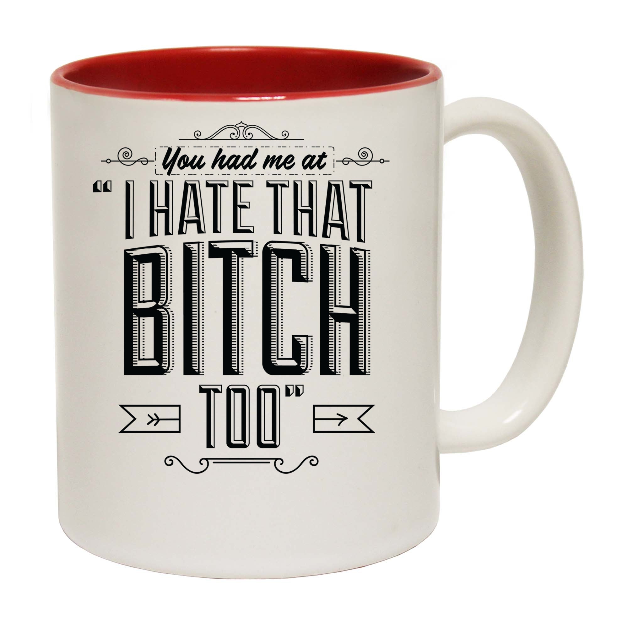 You Had Me At I Hate That Bitch Too - Funny Coffee Mug