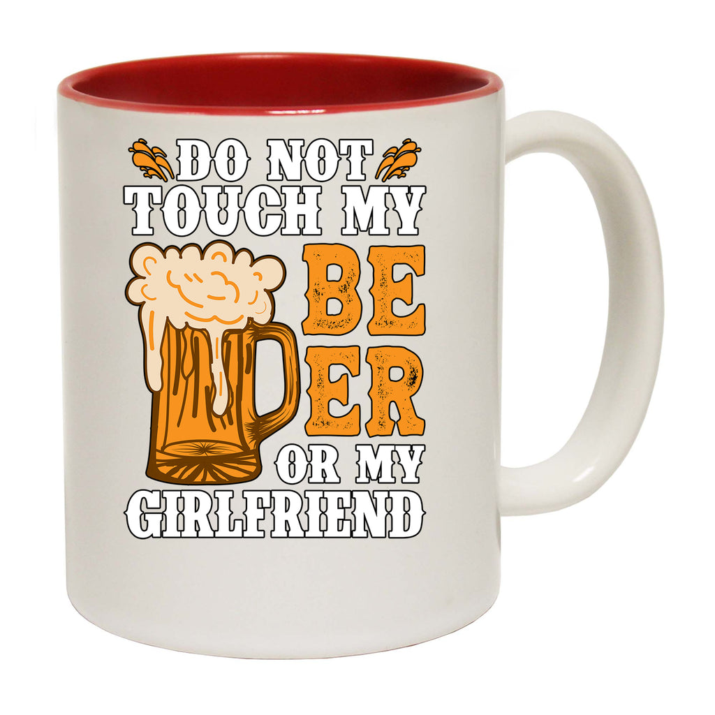 Do Not Touch My Beer Or Girlfriend Alcohol - Funny Coffee Mug
