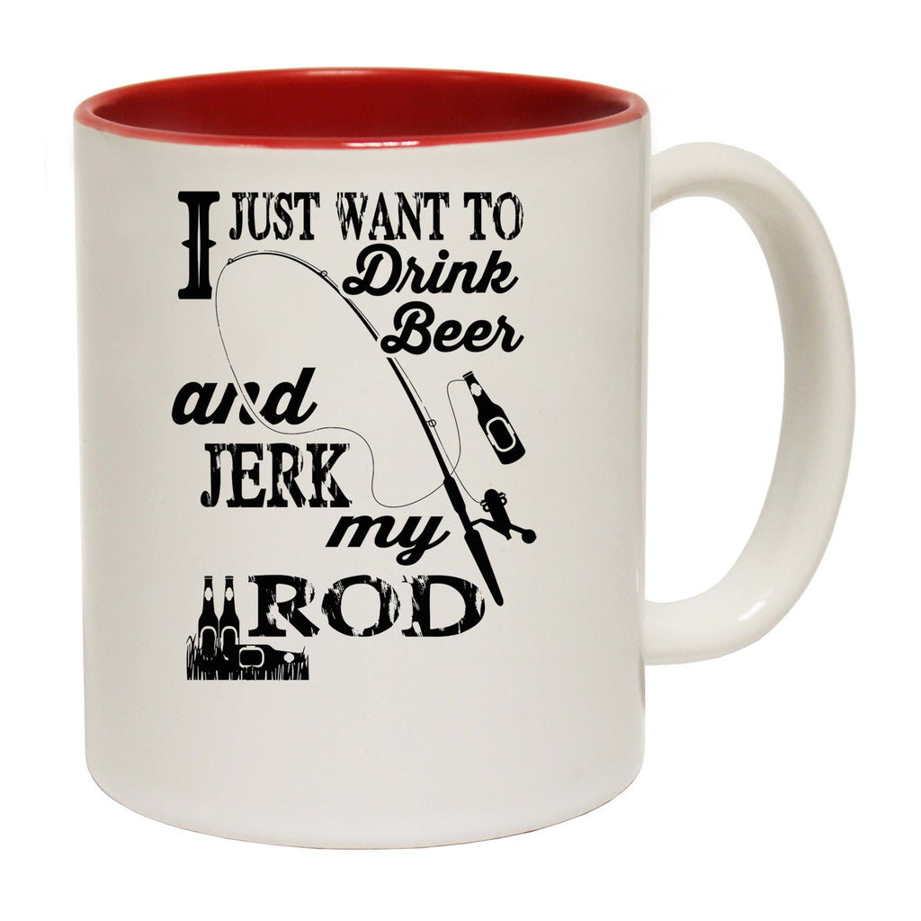 Just Want To Drink Beer And Jerk My Rod Fishing Fish - Funny Coffee Mug