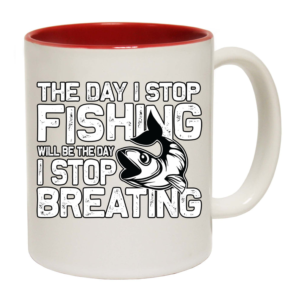 Fishing The Day I Stop Will Be The Day Fish - Funny Coffee Mug