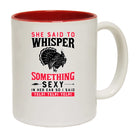 She Said To Whisper Something Sexy - Funny Coffee Mug