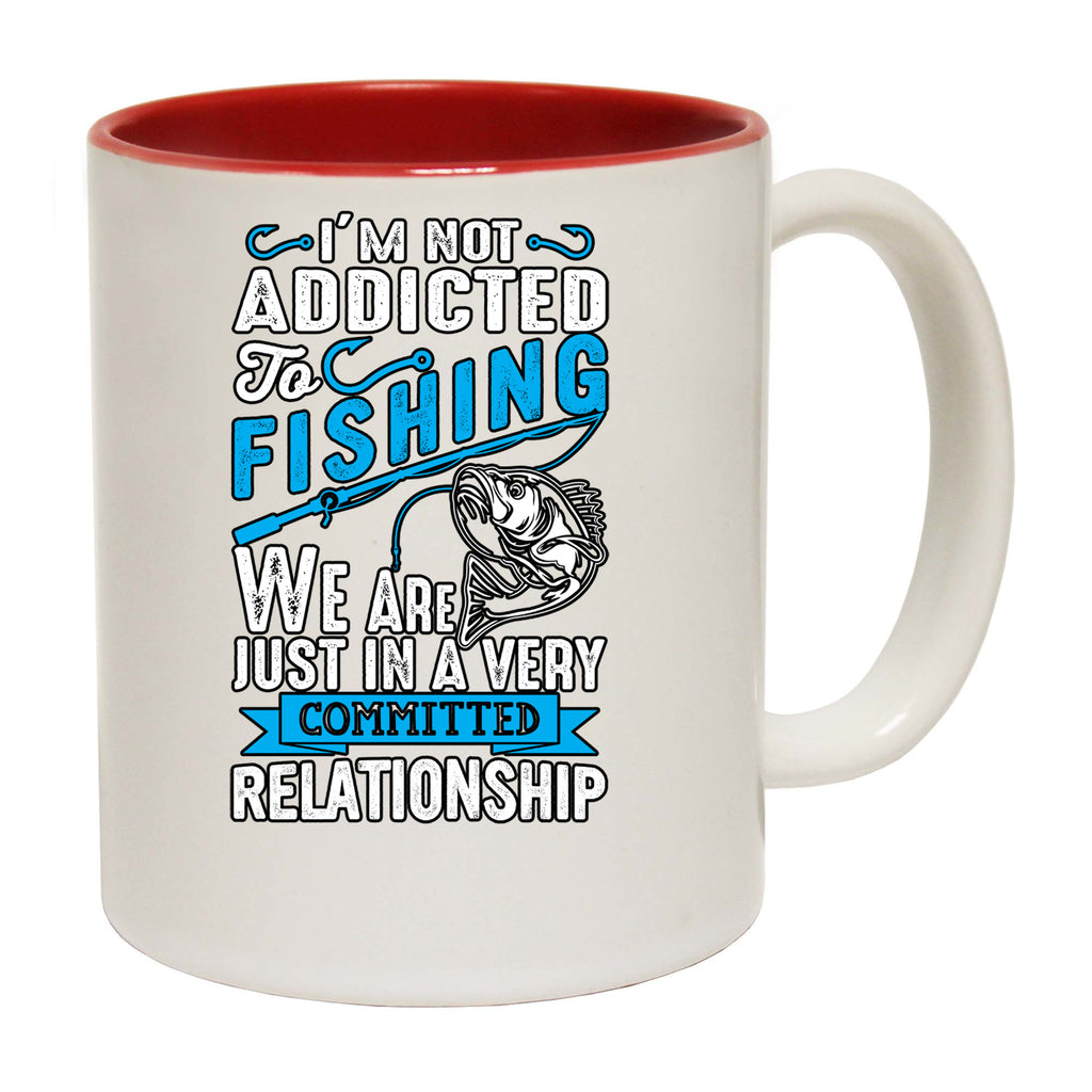 Im Not Addicted To Fishing Commited Relationshio - Funny Coffee Mug