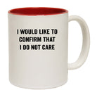 I Would Like To Confirm That I Dont Care - Funny Coffee Mug
