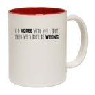 Id Agree With You But Then We Would Both Be Wrong - Funny Coffee Mug