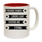 Friends Change Lovers Leave Sisters Are Eternal - Funny Coffee Mug