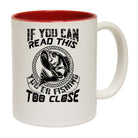 If You Can Read This Your Fishing Too Close - Funny Coffee Mug