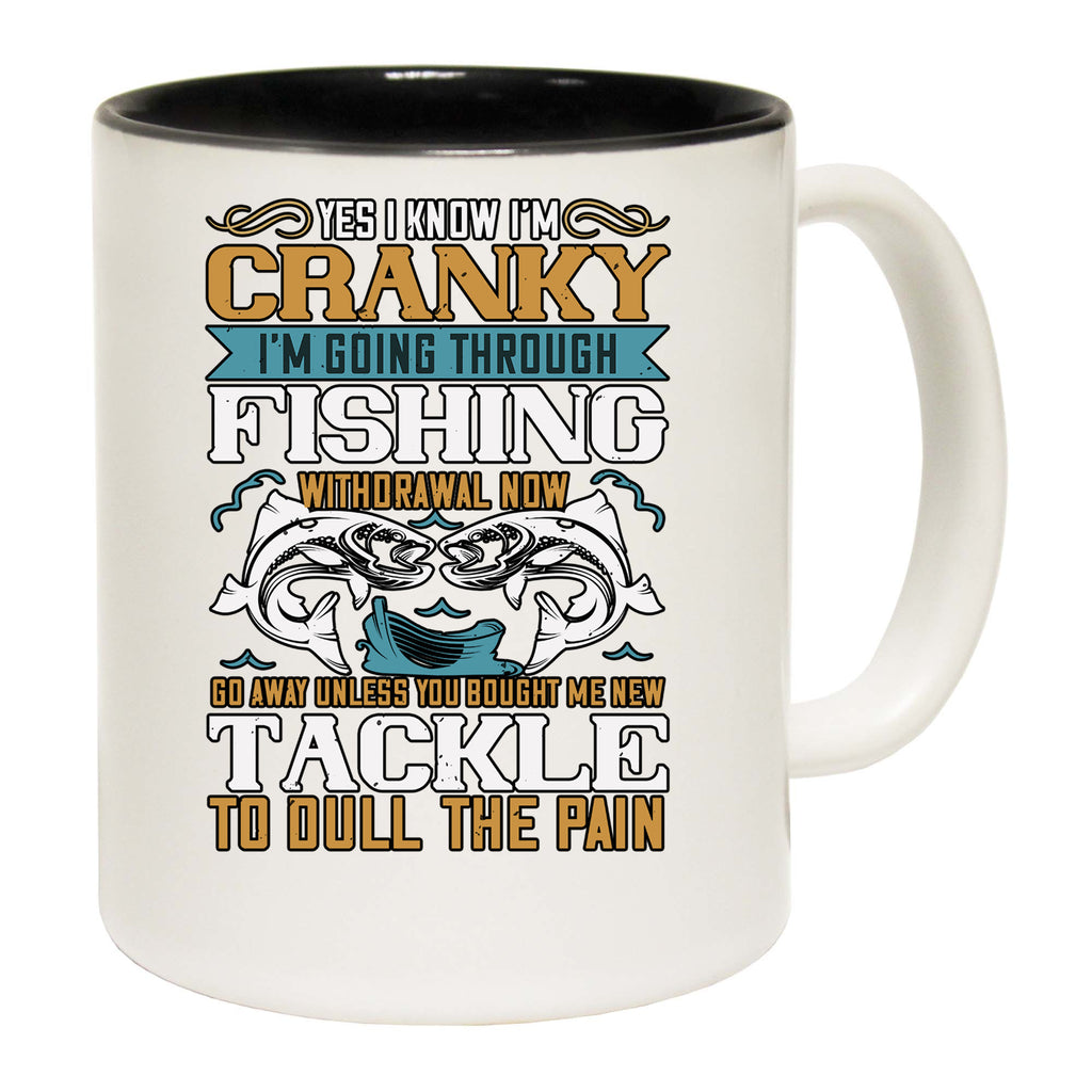 Yes I Know Im Cranky Fishing - Funny Coffee Mug