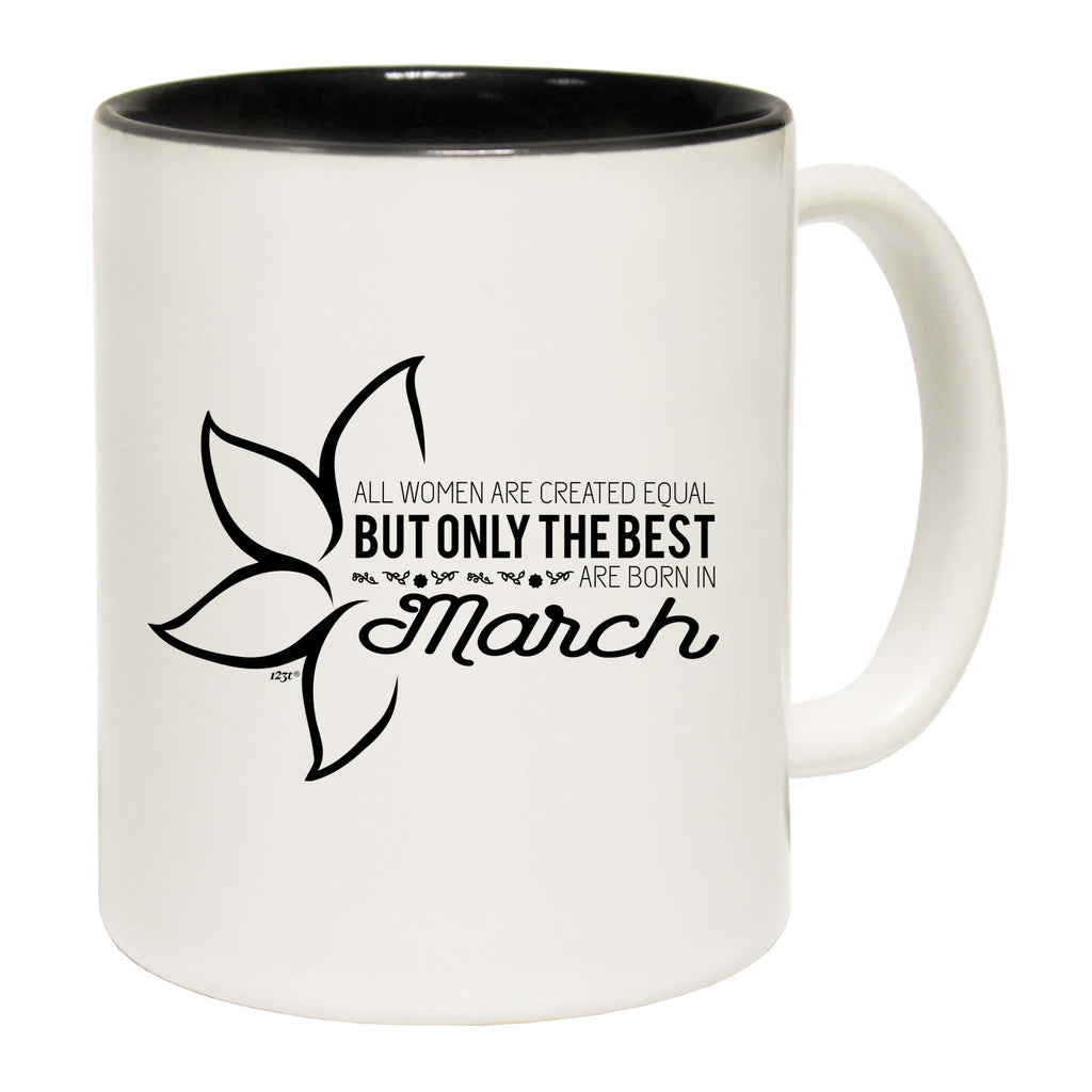 March Birthday All Women Are Created Equal - Funny Coffee Mug